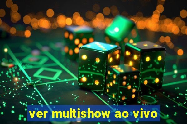 ver multishow ao vivo